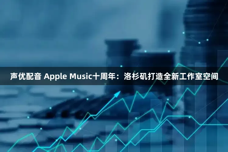 声优配音 Apple Music十周年：洛杉矶打造全新工作室空间