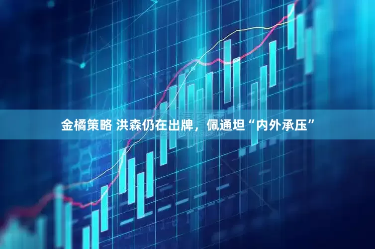 金橘策略 洪森仍在出牌，佩通坦“内外承压”