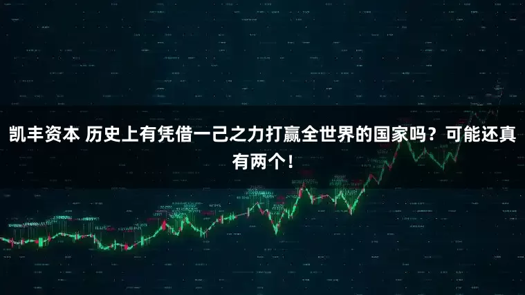 凯丰资本 历史上有凭借一己之力打赢全世界的国家吗？可能还真有两个！