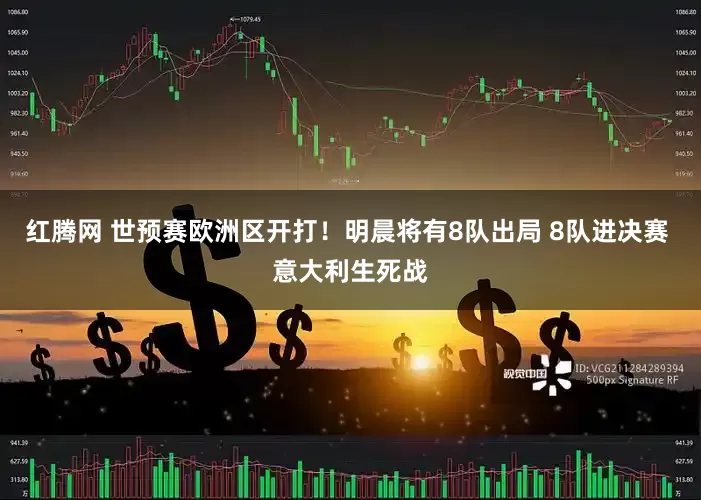 红腾网 世预赛欧洲区开打！明晨将有8队出局 8队进决赛 意大利生死战