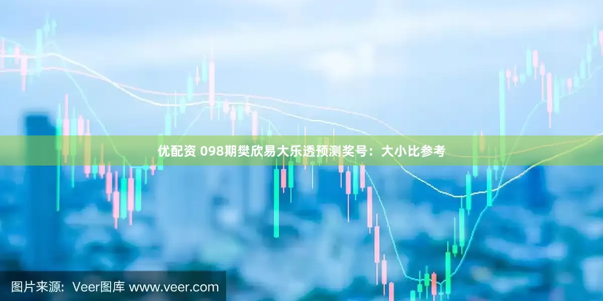 优配资 098期樊欣易大乐透预测奖号：大小比参考
